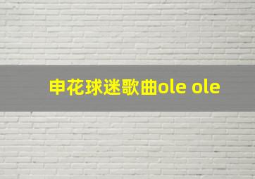 申花球迷歌曲ole ole